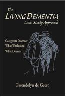The Living Dementia Case-Study Approach: Caregivers Discover What Works and What Doesnt